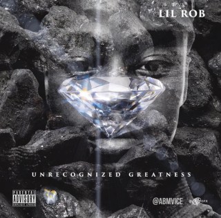 New Music: Lil Rob ABM - UnRecognized Greatness New Music: Lil Rob ABM - UnRecognized Greatness